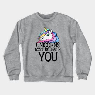 Unicorns don't believe in you Crewneck Sweatshirt